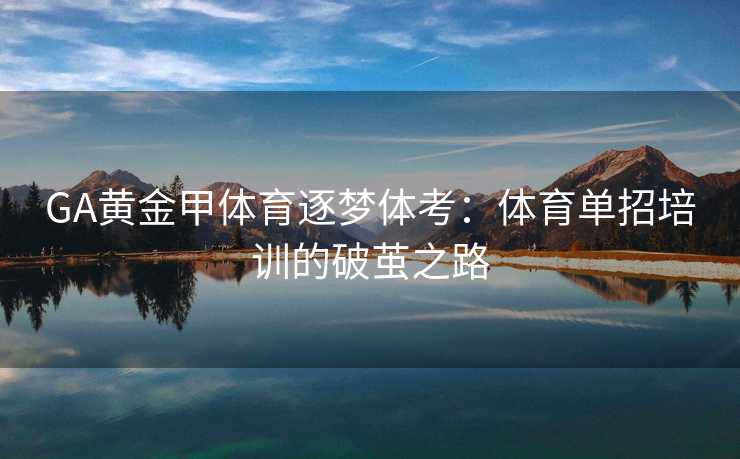 GA黄金甲体育逐梦体考：体育单招培训的破茧之路