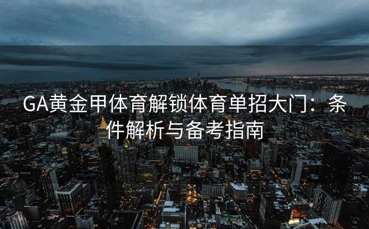GA黄金甲体育解锁体育单招大门：条件解析与备考指南